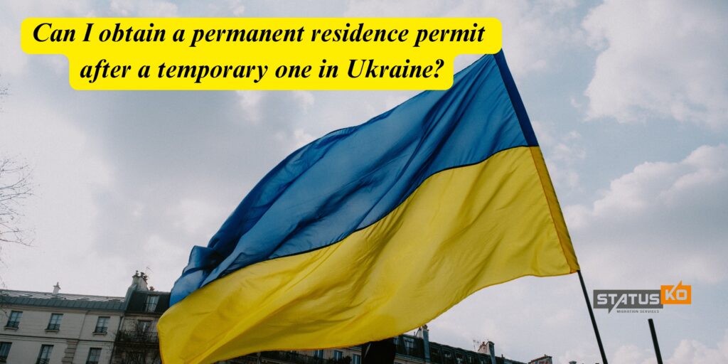Can I obtain a permanent residence permit after a temporary one in Ukraine_Status Ko