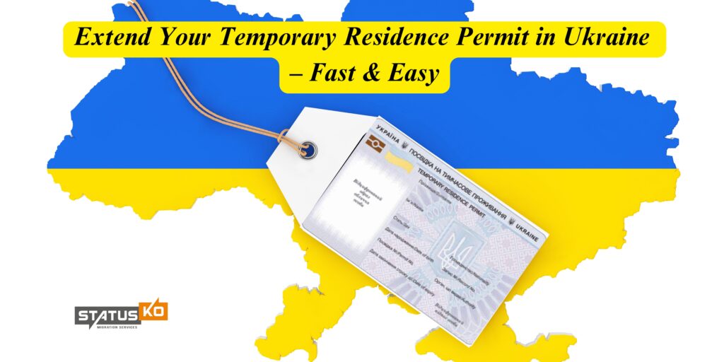 Extend Your Temporary Residence Permit in Ukraine – Fast & Easy_Status Ko